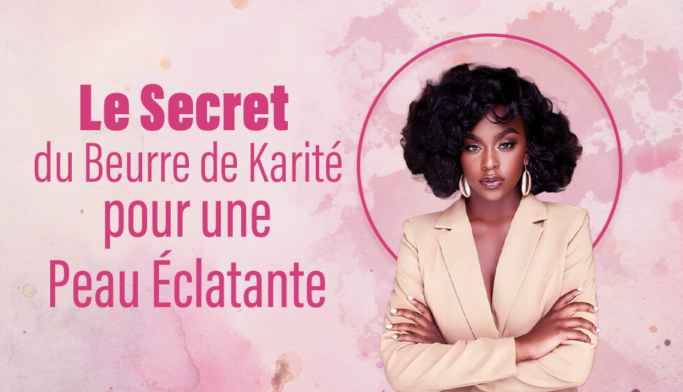 Le Secret du Beurre de Karité pour une Peau Radieuse